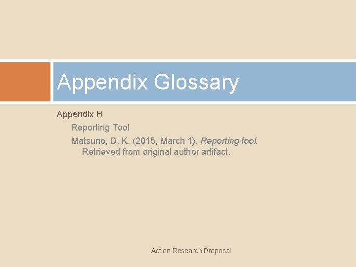 Appendix Glossary Appendix H Reporting Tool Matsuno, D. K. (2015, March 1). Reporting tool.