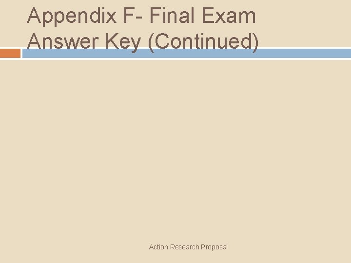 Appendix F- Final Exam Answer Key (Continued) Action Research Proposal 