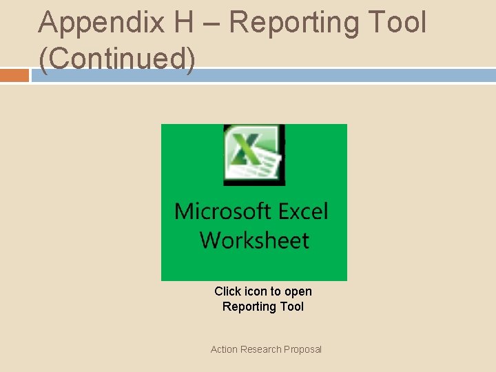 Appendix H – Reporting Tool (Continued) Click icon to open Reporting Tool Action Research