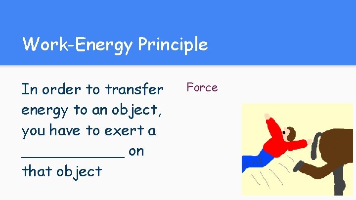 Work-Energy Principle In order to transfer energy to an object, you have to exert