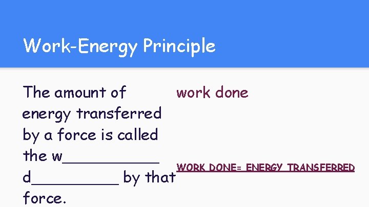 Work-Energy Principle work done The amount of energy transferred by a force is called