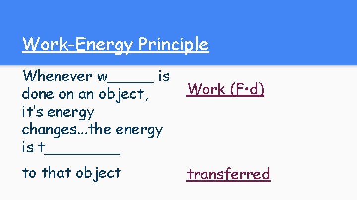Work-Energy Principle Whenever w_____ is done on an object, it’s energy changes. . .