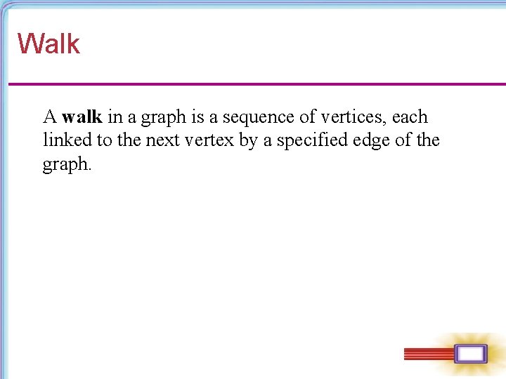 Walk A walk in a graph is a sequence of vertices, each linked to