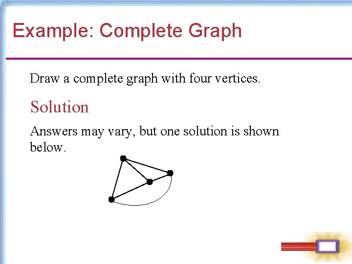 Example: Complete Graph Draw a complete graph with four vertices. Solution Answers may vary,