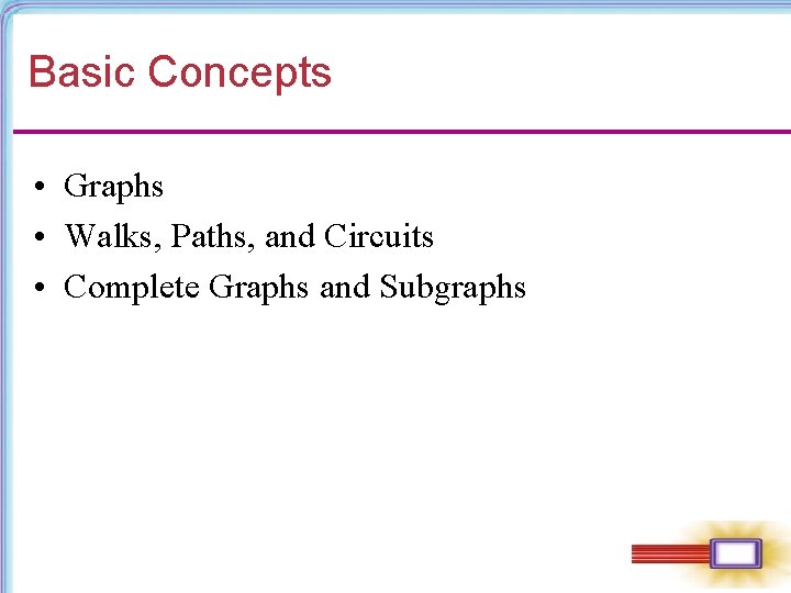 Basic Concepts • Graphs • Walks, Paths, and Circuits • Complete Graphs and Subgraphs