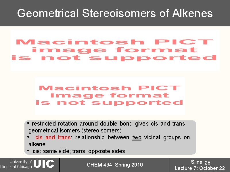 Geometrical Stereoisomers of Alkenes • restricted rotation around double bond gives cis and trans