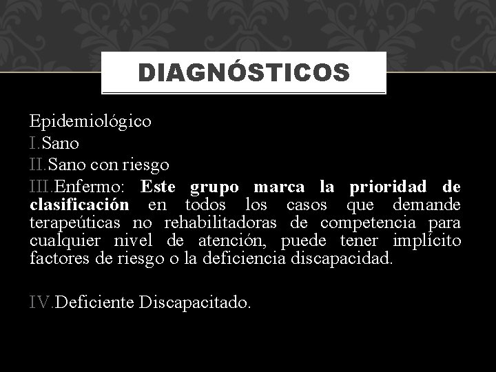 DIAGNÓSTICOS Epidemiológico I. Sano II. Sano con riesgo III. Enfermo: Este grupo marca la
