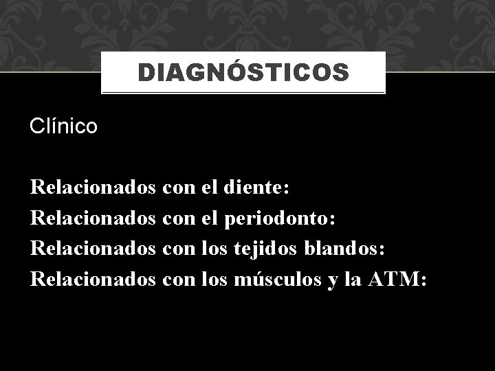 DIAGNÓSTICOS Clínico Relacionados con el diente: Relacionados con el periodonto: Relacionados con los tejidos