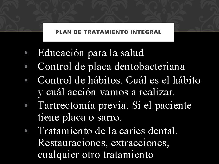 PLAN DE TRATAMIENTO INTEGRAL • Educación para la salud • Control de placa dentobacteriana