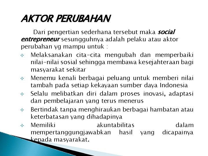 AKTOR PERUBAHAN Dari pengertian sederhana tersebut maka social entrepreneur sesungguhnya adalah pelaku atau aktor