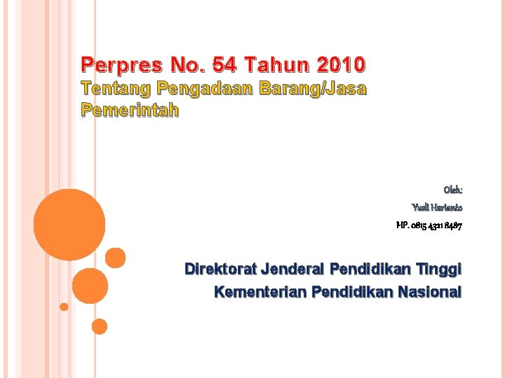 Perpres No. 54 Tahun 2010 Tentang Pengadaan Barang/Jasa Pemerintah Oleh: Yudi Harianto HP. 0815