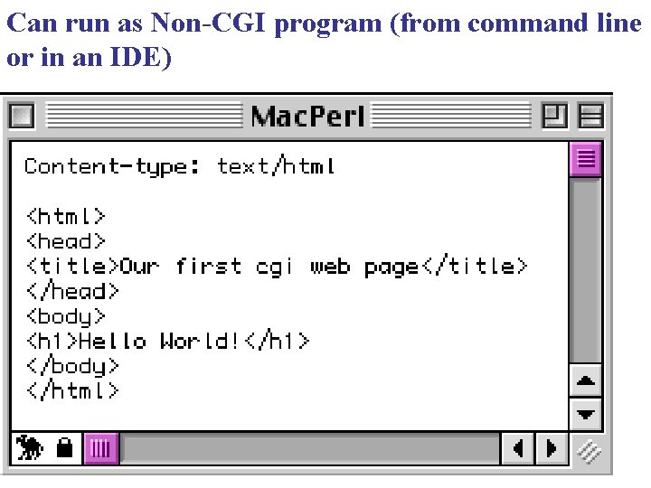 Can run as Non-CGI program (from command line or in an IDE) 