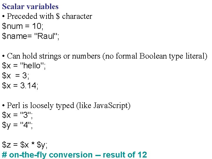 Scalar variables • Preceded with $ character $num = 10; $name= "Raul"; • Can