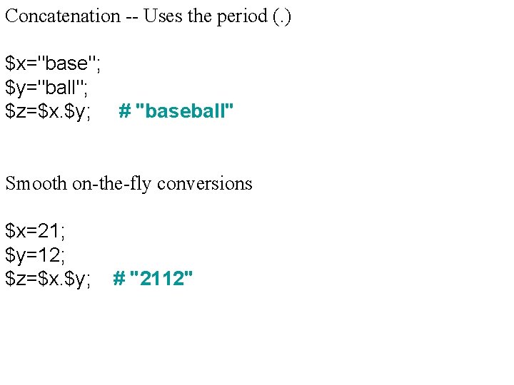 Concatenation -- Uses the period (. ) $x="base"; $y="ball"; $z=$x. $y; # "baseball" Smooth