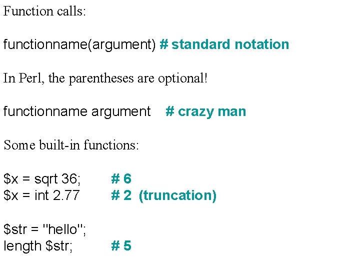 Function calls: functionname(argument) # standard notation In Perl, the parentheses are optional! functionname argument