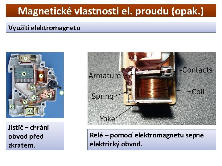 Magnetické vlastnosti el. proudu (opak. ) Využití elektromagnetu Jistič – chrání obvod před zkratem.