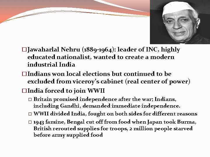 �Jawaharlal Nehru (1889 -1964): leader of INC, highly educated nationalist, wanted to create a