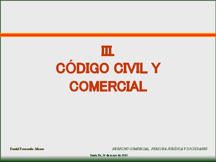 III. CÓDIGO CIVIL Y COMERCIAL Daniel Fernando Alonso DERECHO COMERCIAL, . PERSONA JURÍDICA Y