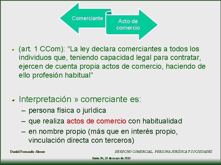 Comerciante Acto de comercio (art. 1 CCom): “La ley declara comerciantes a todos los Comerciante Acto de comercio (art. 1 CCom): “La ley declara comerciantes a todos los