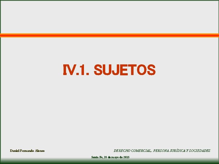 IV. 1. SUJETOS Daniel Fernando Alonso DERECHO COMERCIAL, . PERSONA JURÍDICA Y SOCIEDADES Santa