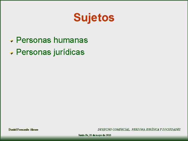 Sujetos Personas humanas Personas jurídicas Daniel Fernando Alonso DERECHO COMERCIAL, . PERSONA JURÍDICA Y Sujetos Personas humanas Personas jurídicas Daniel Fernando Alonso DERECHO COMERCIAL, . PERSONA JURÍDICA Y