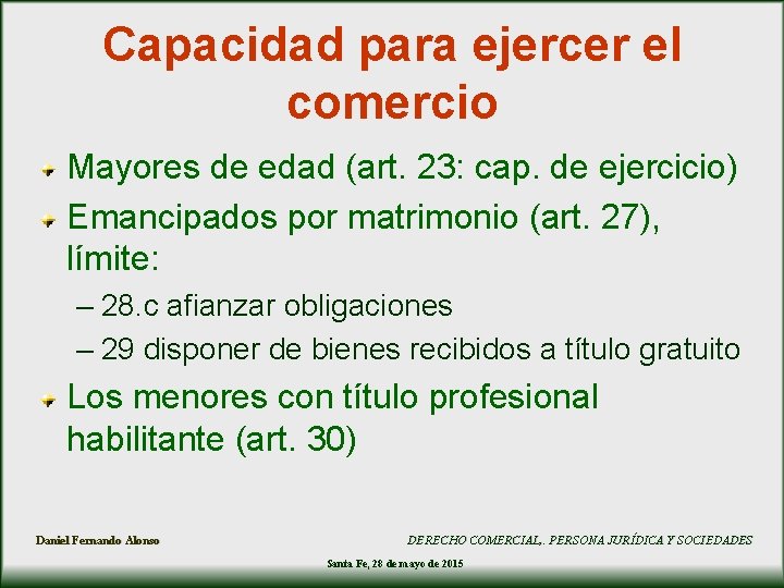 Capacidad para ejercer el comercio Mayores de edad (art. 23: cap. de ejercicio) Emancipados Capacidad para ejercer el comercio Mayores de edad (art. 23: cap. de ejercicio) Emancipados