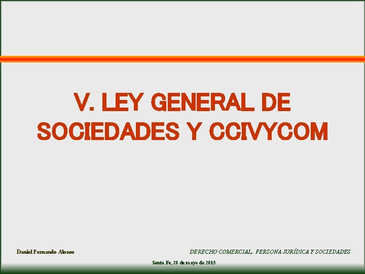 V. LEY GENERAL DE SOCIEDADES Y CCIVYCOM Daniel Fernando Alonso DERECHO COMERCIAL, . PERSONA