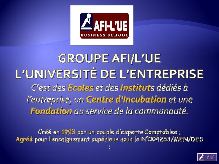 GROUPE AFI/L’UE L’UNIVERSITÉ DE L’ENTREPRISE C’est des Ecoles et des Instituts dédiés à l’entreprise,