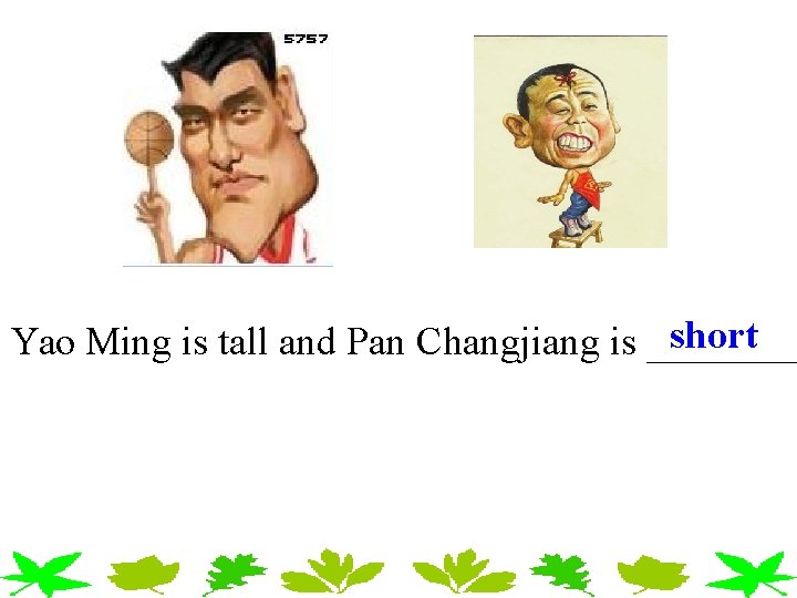 short Yao Ming is tall and Pan Changjiang is ____ short Yao Ming is tall and Pan Changjiang is ____
