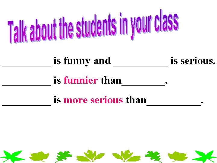 _____ is funny and _____ is serious. _____ is funnier than_____ is more serious _____ is funny and _____ is serious. _____ is funnier than_____ is more serious