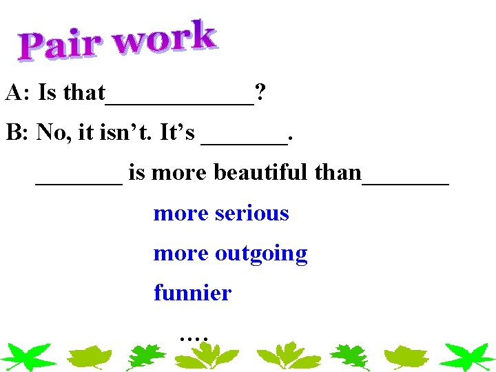 A: Is that______? B: No, it isn’t. It’s _______ is more beautiful than_______ more A: Is that______? B: No, it isn’t. It’s _______ is more beautiful than_______ more