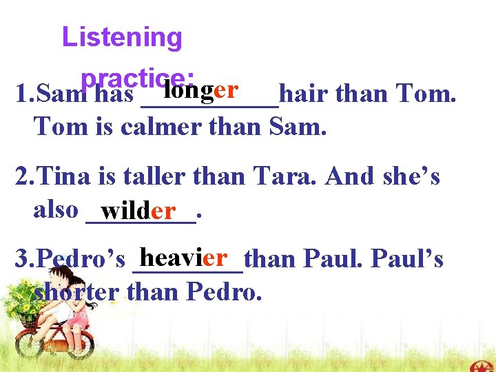 Listening practice: longer 1. Sam has _____hair than Tom is calmer than Sam. 2. Listening practice: longer 1. Sam has _____hair than Tom is calmer than Sam. 2.