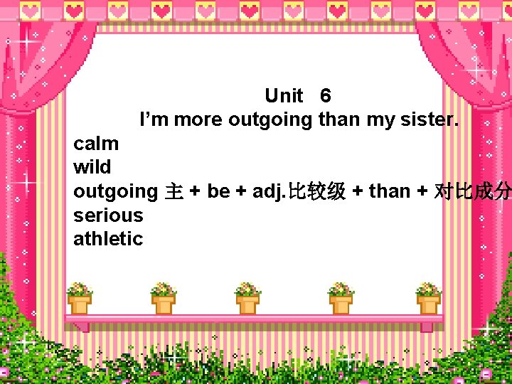 Unit 6 I’m more outgoing than my sister. calm wild outgoing 主 + be Unit 6 I’m more outgoing than my sister. calm wild outgoing 主 + be
