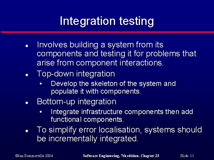 Integration testing l l Involves building a system from its components and testing it