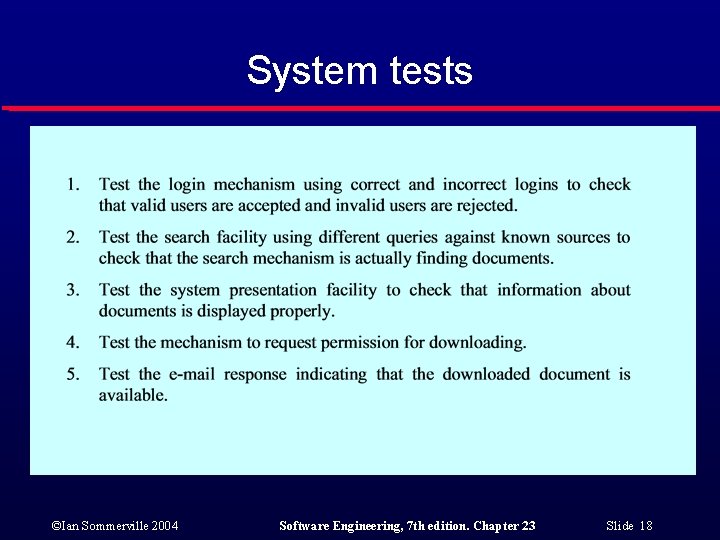 System tests ©Ian Sommerville 2004 Software Engineering, 7 th edition. Chapter 23 Slide 18