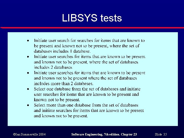 LIBSYS tests ©Ian Sommerville 2004 Software Engineering, 7 th edition. Chapter 23 Slide 35
