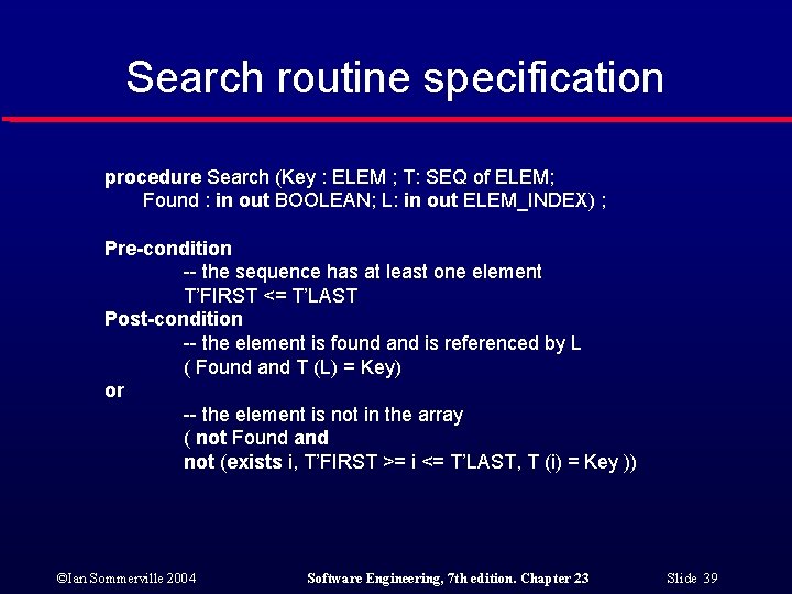 Search routine specification procedure Search (Key : ELEM ; T: SEQ of ELEM; Found