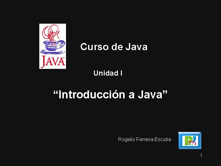 Curso de Java Unidad I “Introducción a Java” Rogelio Ferreira Escutia 1 