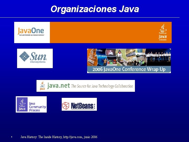Organizaciones Java • Java History: The Inside History, http: //java. com, junio 2006 