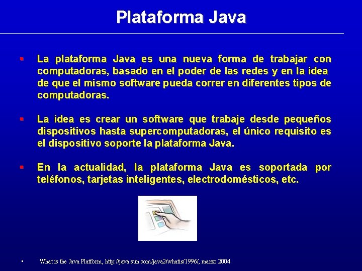 Plataforma Java La plataforma Java es una nueva forma de trabajar con computadoras, basado