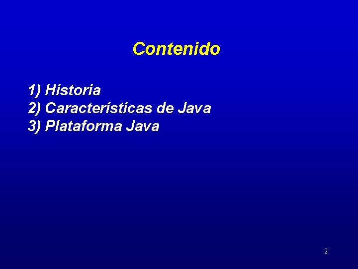 Contenido 1) Historia 2) Características de Java 3) Plataforma Java 2 