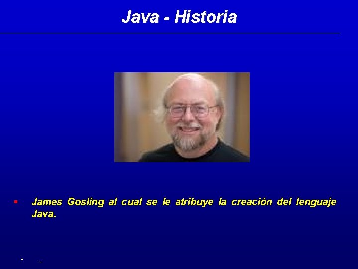 Java - Historia James Gosling al cual se le atribuye la creación del lenguaje