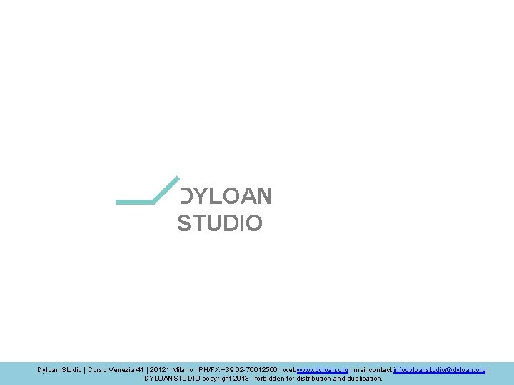 DYLOAN STUDIO Dyloan Studio | Corso Venezia 41 | 20121 Milano | PH/FX +39