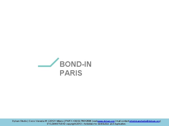 BOND-IN PARIS Dyloan Studio | Corso Venezia 41 | 20121 Milano | PH/FX +39