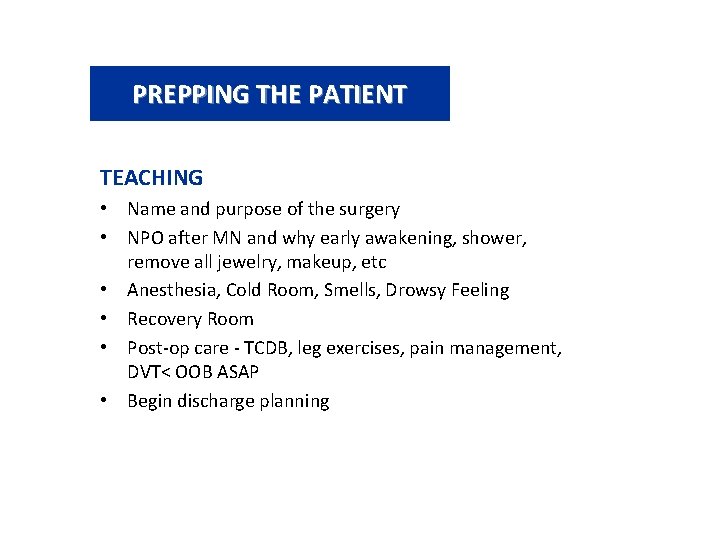 PREPPING THE PATIENT TEACHING • Name and purpose of the surgery • NPO after