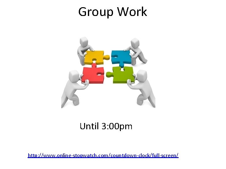 Group Work Until 3: 00 pm http: //www. online-stopwatch. com/countdown-clock/full-screen/ 