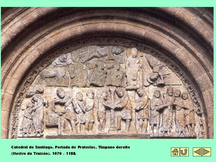 Catedral de Santiago. Portada de Praterías. Tímpano dereito (Mestre da Traizón). 1070 – 1188.