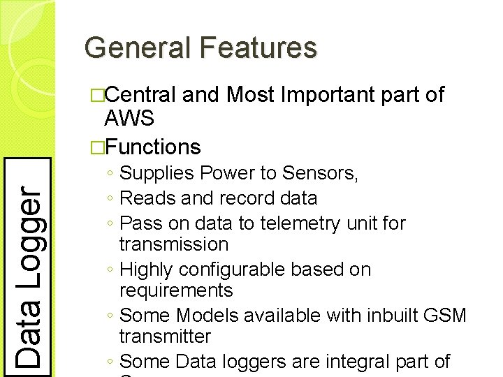 General Features �Central and Most Important part of Data Logger AWS �Functions ◦ Supplies