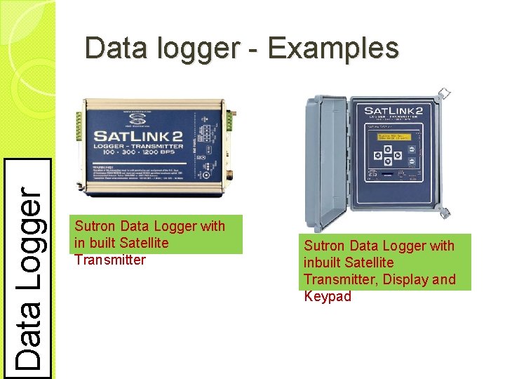 Data Logger Data logger - Examples Sutron Data Logger with in built Satellite Transmitter