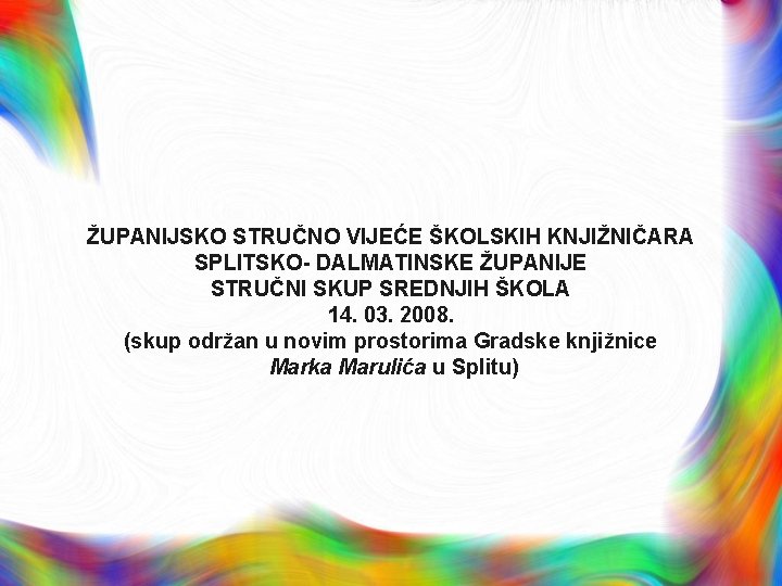 ŽUPANIJSKO STRUČNO VIJEĆE ŠKOLSKIH KNJIŽNIČARA SPLITSKO- DALMATINSKE ŽUPANIJE STRUČNI SKUP SREDNJIH ŠKOLA 14. 03.